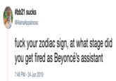 #bb21 sucks @AlainaAppalosa f--- your zodiac sign, at what stage did you get fired as Beyoncé's assistant 7:46 PM - 24 Jun 2019
