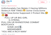 Cher Follow @cher Replying to @gretchenpeters Unfortunately Can Relate 2 Having Millions Stolen,A FEW TIMES.Some Close,Some Very Close,Some Supposed 2 Protect Me. #X!& PULL UP UR BIG-GIRL G-STRING, PULL ON UR RHINESTONE COMBAT BOOTS,KICK SOME ASSE &REMEMBER "YOU ARE A RICH MAN" 11:49 PM -30 Jun 2019