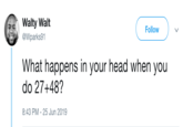 Walty Walt Follow @Wparks91 What happens in your head when you do 27+48? 8:43 PM 25 Jun 2019