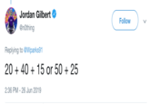 Jordan Gilbert Follow @nOthing Replying to @Wparks91 204015 or 50 + 25 2:36 PM 26 Jun 2019