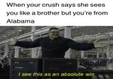 When your crush says she sees you like a brother but you're from Alabama I see this as an absolute win