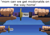 "mom can we get mcdonalds on the way home" u/alphagif No No