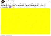 trickmemes @Trickassbichh Change your profile pic to yellow to raise awareness for gamers during gamer pride month 8:32 AM -2 Jul 2019