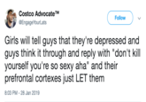 Costco AdvocateTM Follow @EngageYourLats Girls will tell guys that they're depressed and guys think it through and reply with "don't kill yourself you're so sexy aha" and their prefrontal cortexes just LET them 8:03 PM 28 Jan 2019