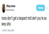 tiffany wines Following @radioheadass nooo don't get a leopard midi skirt you're so sexy aha 11:42 PM 26 Jun 2019