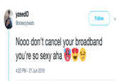 yzeedo Follow @odeezybeats Nooo don't cancel your broadband you're so sexy aha 4:22 PM 21 Jun 2019