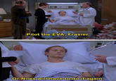 Pilot the EVA, Frasier Or Niles will have to do it again.