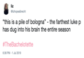 liz @lizhopealbrecht "this is a pile of bologna" - the farthest luke p has dug into his brain the entire season #TheBachelotette 6:36 PM - 1 Jul 2019
