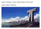 teen titans: how did they find us? also teen titans: