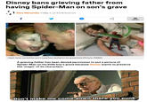 Disney bans grieving father from having Spider-Man on son's grave Elisa Menendez Friday 5 Jul 2019 8:22 am f 3k SHAHES Lloyd Jones wanted his son's superhero etched on his gravestone (Picture: SWNS) A grieving father has been denied permission to put a picture of Spider-Man on his little boy's grave because Disney wants to preserve the 'magic' of its characters. Don't make me come down there you punk