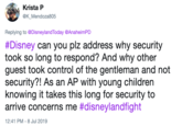 Krista P @K_Mendoza805 Replying to @DisneylandToday @AnaheimPD #Disney can you plz address why security took so long to respond? And why other guest took control of the gentleman and not security?! As an AP with young children knowing it takes this long for security to arrive concerns me #disneylandfight 12:41 PM 8 Jul 2019