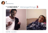 V @VannteyHeng #strangerthings 3 3 INCHES 9:03 PM 4 Jul 2019