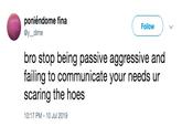 Passive Aggressive poniéndome fina Follow @y_dime bro stop being passive aggressive and failing to communicate your needs ur scaring the hoes 10:17 PM -10 Jul 2019