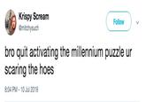 Millennium Puzzle Krispy Scream @mitchysuch Follow bro quit activating the millennium puzzle ur scaring the hoes 8:04 PM 10 Jul 2019