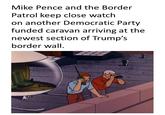 Mike Pence and the Border Patrol keep close watch on another Democratic Party funded caravan arriving at the newest section of Trump's border wall