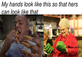 My hands look like this so that hers can look like that