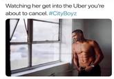 Watching her get into the Uber you're about to cancel. #CityBoyz Rine