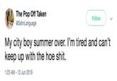 The Pop Off Taken @SahnLanguage Follow My city boy summer over. I'm tired and can't keep up with the hoe s---. 1:23 AM - 12 Jun 2019