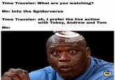 Time Traveler: What are you watching? Me: Into the Spiderverse Time Traveler: eh, I prefer the live action with Tobey, Andrew and Tom Me: MARVEL IN SHELDPOSTING