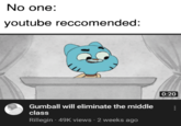 No one: youtube reccomended: 0:20 Gumball will eliminate the middle class Rillegin 49K views 2 weeks ago