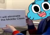 I will eliminate the Middle Class