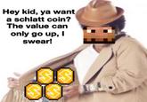 Hey kid, ya want a schlatt coin? The value can only go up, I swear!