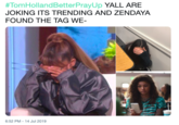 #TomHollandBetterPrayUp YALL ARE JOKING ITS TRENDING AND ZENDAYA FOUND THE TAG WE- 6:52 PM-14 Jul 2019