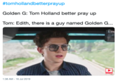 #tomhollandbetterprayup Golden G: Tom Holland better pray up Tom: Edith, there is a guy named Golden G... SUBSCRIBE 1:38 AM 16 Jul 2019