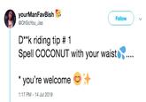 A Tip yourManFavBish Follow @OhSoYou_Jas D**k riding tip #1 Spell COCONUT with your waist you're welcome 1:17 PM 14 Jul 2019