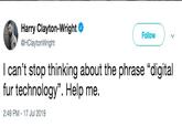 The Phrase Harry Clayton-Wright Follow @HClaytonWright I can't stop thinking about the phrase "digital fur technology". Help me 2:49 PM-17 Jul 2019