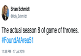 Brian Schmidt Holy Schm1dt The actual season 8 of game of thrones. #FoundAtArea51 11:33 PM -17 Jul 2019
