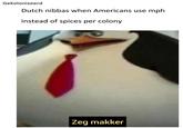 Madagascar Penguin Gekoloniseerd Dutch nibbas when Americans use mph instead of spices per colony | Zeg makker
