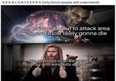 Avengers GEKOLONISEERD (only Dutch people will understand) Americans about to attack area 51 and most likely gonna die Me, who lives in an European country with windmills and tulips