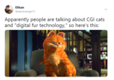 this is the last straw grarfileld Ethan @ewmessinger17 Apparently people are talking about CGI cats and "digital fur technology," so here's this: