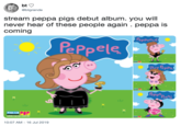bt @btgrande stream peppa pigs debut album. you will never hear of these people again . peppa is coming PepPonce PePpele 191 PepPa Peppi TARISCR OP abls.copap.com. 10:07 AM-16 Jul 2019