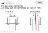 mohammed Follow @mohamhumadi the question remains: will they cut all homeless people in half like this or like this 11:42 AM -20 Jul 2019