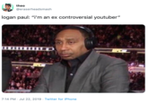 theo @eraserheadsmash logan paul: "i'm an ex controversial youtuber" 7:14 PM Jul 22, 2019 Twitter for iPhone
