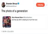Brandon Stroud Following @MrBrandonStroud The photo of a generation Brian Maxwell Mann @BrianMaxMann and they say AEW is stealing too much from wcv Cw 11:38 PM - 22 Jul 2019