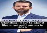 DONALD TRUMP JR. Standing: How to stand like a normal human in 2019