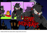 MONDAYS Shadow Garfield then sprouts demon wings and flys into the air ea