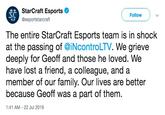 StarCraft Esports Follow @esportstarcraft The entire StarCraft Esports team is in shock at the passing of @iNcontroLTV. We grieve deeply for Geoff and those he loved. We have lost a friend, a colleague, and a member of our family. Our lives are better because Geoff was a part of them. 1:41 AM - 22 Jul 2019