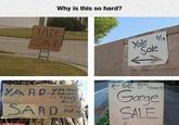 Why is this so hard? YADE SALE Yale Sale SE 5t YARD. U74 MA A RADONR CA 92065 FriD Sady Garge SALE SARD