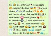 Encaminhada seen things I've you people wouldn't believe attack ships on fire off the shoulder of Orion watched C-B eams glitter in the dark near Tannhauser All those moments gate will be lost in time like... tears in rain 100 100 248 time... to die