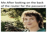Me After looking on the back of the router for the password u/mayoole