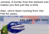 Jumanji: A hunter from the darkest wild makes you feel just like a child Alan, who's been running from Van Pelt for years: say sike right now