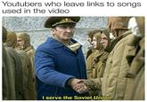 Youtubers who leave links to songs used in the video I serve the Soviet Union
