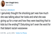 beer chuggin barry @burbellies Replying to @xbabylon I genuinely thought the shocking part was how much she was talking about her looks and what she giving up for a man and how they were teaching that to kids but the ending?? Disturbing isn't even the word for that blatant racism wooowww 6:31 PM Jul 22, 2019 Twitter for iPhone
