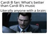Cardi B fan: What's better than Cardi B's music Literally anyone with a brain: 28 stab wounds