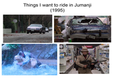 Things I want to ride in Jumanji (1995) 45 62299 YOURSELF Snowpaw11 160