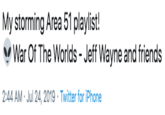My storming Area 51 playlist! War Of The Worlds - Jeff Wayne and friends 2:44 AM Jul 24, 2019 Twitter for iPhone